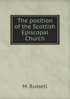 The Position of the Scottish Episcopal Church: With Regard to Liturgical Usage, and Communion With the United Church of England and Ireland: a Charge ... 1845: Talbot Collection of British Pamphlets 1019257644 Book Cover