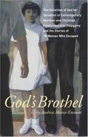 God's Brothel: The Extortion of Sex for Salvation in Contemporary Mormon and Christian Fundamentalist Polygamy and the Stories of 18 Women Who Escaped 1930074131 Book Cover