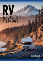 RV & ROAD TRIP ATLAS 2025: Scenic Routes, Campgrounds & National Parks Across North America for Van Life, Campers & Adventure Travelers B0FLCGXXBD Book Cover