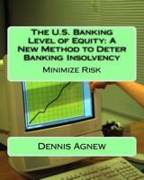 The U.S. Banking Level of Equity: A New Method to Deter Banking Insolvency 1540538877 Book Cover