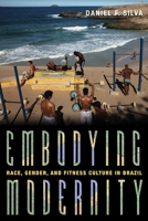 Embodying Modernity: Global Fitness Culture and Building the Brazilian Body 0822947110 Book Cover