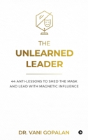 The Unlearned Leader: 44 Anti-Lessons to Shed the Mask and Lead with Magnetic Influence B0GVFHS3Y3 Book Cover