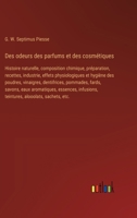 Des odeurs des parfums et des cosmétiques: Histoire naturelle, composition chimique, préparation, recettes, industrie, effets physiologiques et hygièn 3385024617 Book Cover