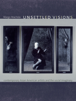 Unsettled Visions: Contemporary Asian American Artists and the Social Imaginary (Objects/Histories) 0822342049 Book Cover