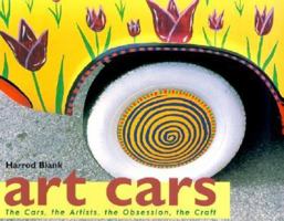 Art Cars : The Cars, the Artists, the Obsession, the Craft 1579903304 Book Cover