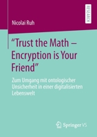 "Trust the Math – Encryption is Your Friend": Zum Umgang mit ontologischer Unsicherheit in einer digitalisierten Lebenswelt 3658335645 Book Cover