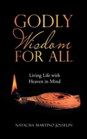 Godly Wisdom for All: Living Life With Heaven in Mind 1664214038 Book Cover