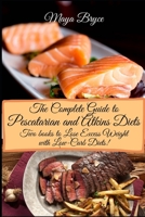 The Complete Guide to Pescatarian and Atkins Diets: Lose Excess Weight with Low-Carb Diets! B08HT9PZ3N Book Cover