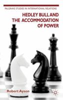 Hedley Bull and the Accommodation of Power (Palgrave Studies in International Relations) 023036389X Book Cover