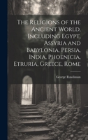 The Religions of the Ancient World, Including Egypt, Assyria and Babylonia, Persia, India, Phoenicia, Etruria, Greece, Rome 1019586435 Book Cover