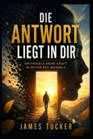 Die Antwort liegt in dir: ENTFESSELE DEINE KRAFT IN ZEITEN DES WANDELS (German Edition) B0H5TYCY4D Book Cover