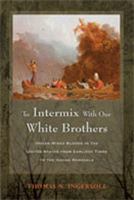 To Intermix With Our White Brothers : Indian Mixed Bloods in the United States from Earliest Times to the Indian Removals 0826332870 Book Cover
