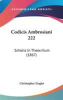 Codicis Ambrosiani 222: Scholia In Theocritum 1104084368 Book Cover