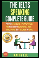 The Ielts Speaking Complete Guide: Proven Strategies, Tips And Guides You Must Know To Achieve A High Band Score 8.0+ In Only 10 Days! B085R8JM77 Book Cover