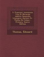 S. Francisci Assisiensis Vita Et Miracula Additis Opusculis Liturgicis Auctore Fr. Thoma De Celano 1287514111 Book Cover