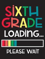 Sixth Grade Loading Please Wait: Wide Ruled Composition Book - Back To School Gift For 6th Graders - Blank Lined Writing Notebook - Exercise Book For Assignments, Studying, or Notes 1078487944 Book Cover