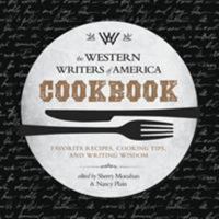 The Western Writers of America Cookbook: Favorite Recipes, Cooking Tips, and Writing Wisdom 1493024949 Book Cover