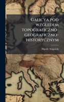 Galicya pod wzgledem topograficzno-geograficzno-historycznym 1362199257 Book Cover