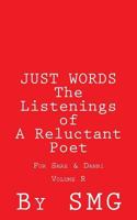 Just Words - The Listenings of a Reluctant Poet for Shae & Danni Volume R 1502705729 Book Cover