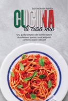 Cucina di Casa Mia: Una guida semplice alle ricette italiane da colazione, pranzo, cena, antipasti, contorni, snack e dessert (Italian Cookbook: A Straight Forward Guide To Italian Recipes From Breakf 1801779392 Book Cover