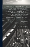 The Shipping Act And Merchant Marine Act, 1920, Suits In Admiralty Act, Emergency Shipping Legislation And Other Laws, Proclamations And Executive Ord 1020169702 Book Cover