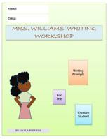 Mrs. Williams' Writing Workshop: Writing Prompts For The Creative Student 0999877526 Book Cover