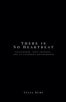 There is No Heartbeat: Stillbirth, NICU Journey, and An Unspoken Motherhood B0GS6TJ3RF Book Cover
