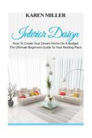 Interior Design: The Ultimate Beginners Guide To Your Nesting Place (Interior Design, Home Decoration, DIY Projects) 1535538988 Book Cover