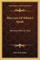 This Love Of Which I Speak: Worship With St. Paul 0548449910 Book Cover