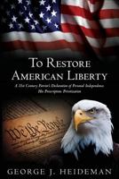 To Restore American Liberty: A 21st Century Patriot's Declaration of Personal Independence. His Prescription: Privitization 0615983529 Book Cover