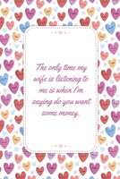 The only time my wife is listening to me is when I’m saying do you want some money: This Notebook is a Perfect Wife Valentines Day Gifts Husband ... for Him from Wife From Husband From Wife. 1657239357 Book Cover