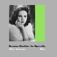 Deanna Durbin: An Operella: Volume One: A Study of Her Motion Picture Career 1312392975 Book Cover