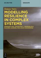 Modelling Resilience in Complex Systems: Emergent Risk, Uncertainty, Probabilistic Machine Learning, Resilience Engineering 3112227727 Book Cover