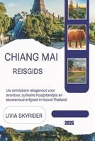 Chiang Mai Reisgids 2026: Uw onmisbare reisgenoot voor avontuur, culinaire hoogstandjes en eeuwenoud erfgoed in Noord-Thailand B0FTRN82K8 Book Cover