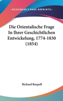 Die Orientalische Frage In Ihrer Geschichtlichen Entwickelung, 1774-1830 (1854) 0270895698 Book Cover