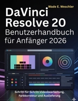 DaVinci Resolve 20 Benutzerhandbuch für Anfänger 2026: Schritt-für-Schritt-Videobearbeitung, Farbkorrektur und Auslieferung (German Edition) B0G63JBLHJ Book Cover