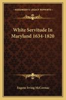 White Servitude In Maryland 1634-1820 116325665X Book Cover