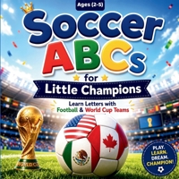 Soccer ABCs for Little Champions: A–Z Alphabet Book for Toddlers Ages 2–5 | Learn Letters with Football & World Cup Teams B0GY55SYP7 Book Cover
