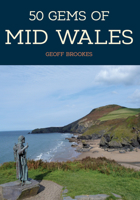 50 Gems of Mid Wales: The History & Heritage of the Most Iconic Places 1445668246 Book Cover