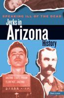 Speaking Ill of the Dead: Jerks in Arizona History 0762728159 Book Cover