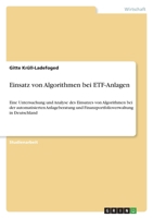 Einsatz von Algorithmen bei ETF-Anlagen: Eine Untersuchung und Analyse des Einsatzes von Algorithmen bei der automatisierten Anlageberatung und ... in Deutschland 3346646122 Book Cover