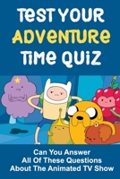 Test Your Adventure Time Quiz: Can You Answer All Of These Questions About The Animated TV Show null Book Cover
