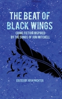 The Beat of Black Wings: Crime Fiction Inspired by the Songs of Joni Mitchell 1504098404 Book Cover
