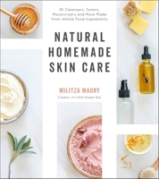 Natural Homemade Skin Care: 60 Easy Food-Based Products for Total Skin Health 1645670384 Book Cover
