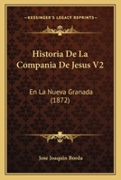 Historia De La Compania De Jesus V2: En La Nueva Granada (1872) 1160117799 Book Cover