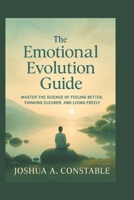 THE EMOTIONAL EVOLUTION GUIDE: Master the Science of Feeling Better, Thinking Clearer, and Living Freely B0F8NSXC6X Book Cover