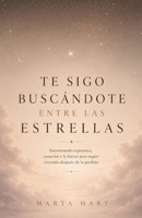 Te Sigo Buscandote Entre Las Estrellas: Encontrando esperanza, sanación y la fuerza para seguir viviendo después de la pérdida (Spanish Edition) B0HBRB1WVG Book Cover