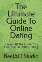 The Ultimate Guide To Online Dating: Uncover All The Insider Tips and Tricks To Online Dating B0FGJCSG8Y Book Cover