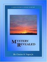 Mystery Revealed: A Beginner's Bible Survey 0615138594 Book Cover