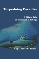 Torpedoing Paradise: A Pilot's Tale of Trinidad & Tobago B08BDYHNZN Book Cover